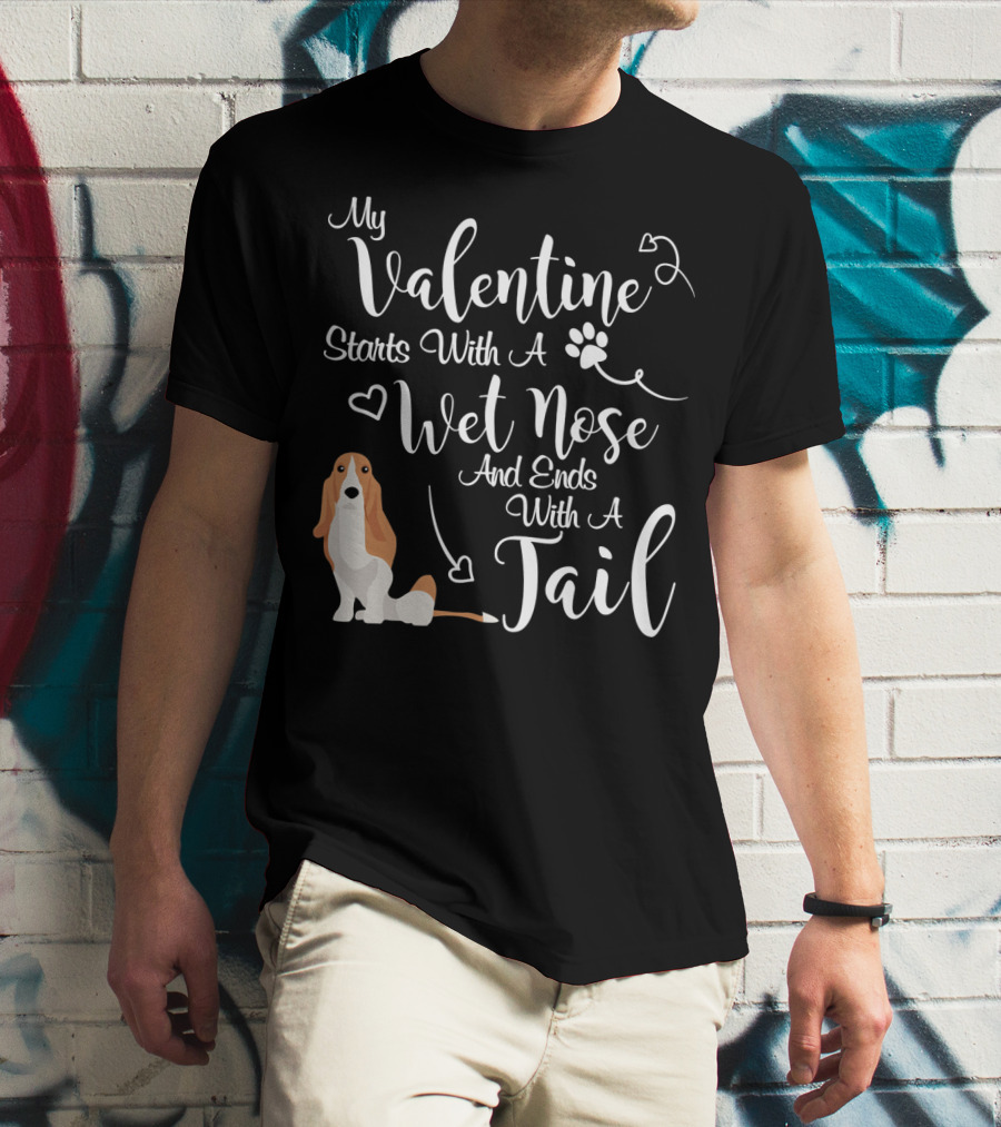 My Valentine Starts With A Wet Nose And Ends With A Tail Basset Hound T-Shirt