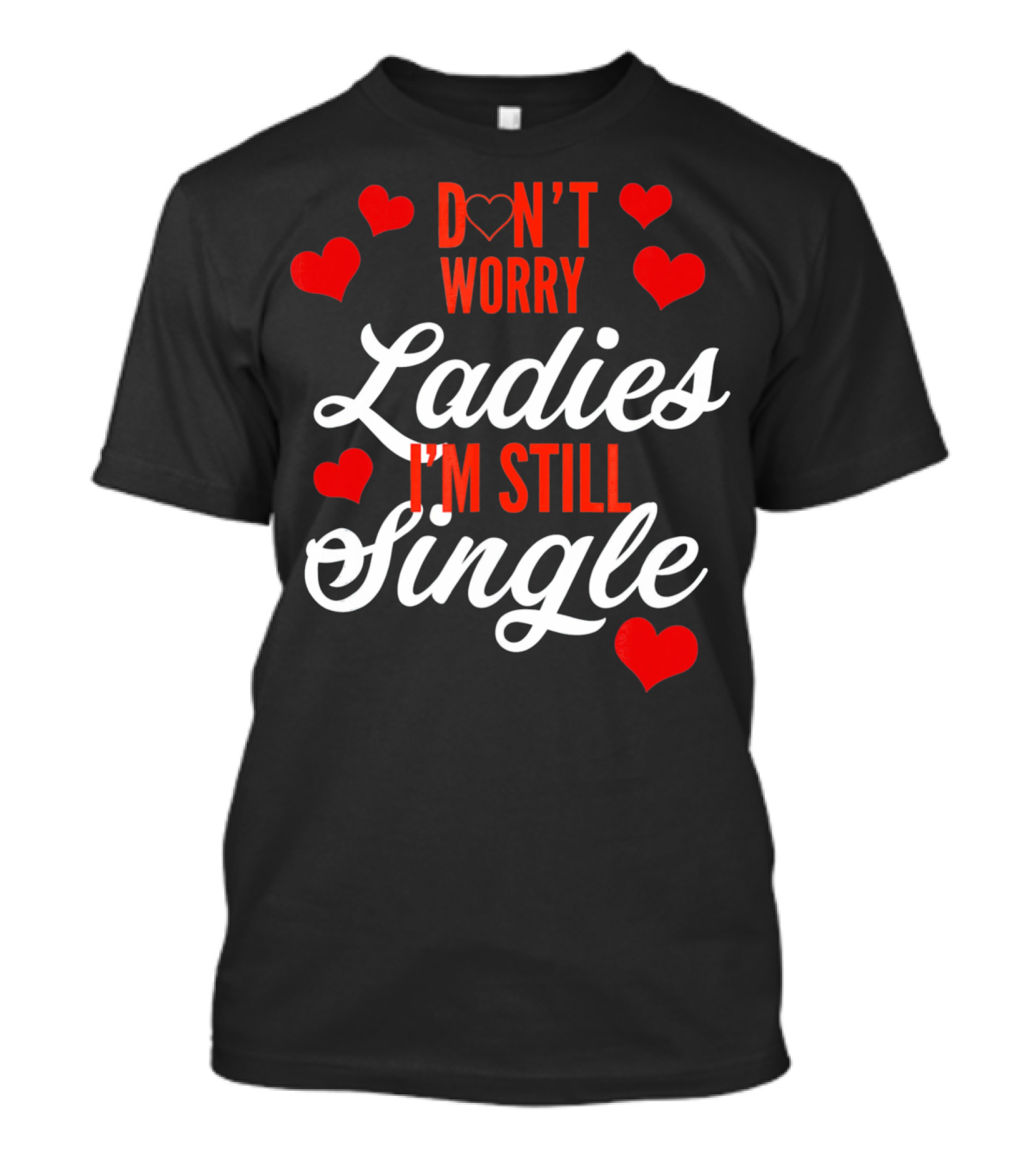 Ladies I'm Still Single Don't Worry Valent Hearts T-Shirt