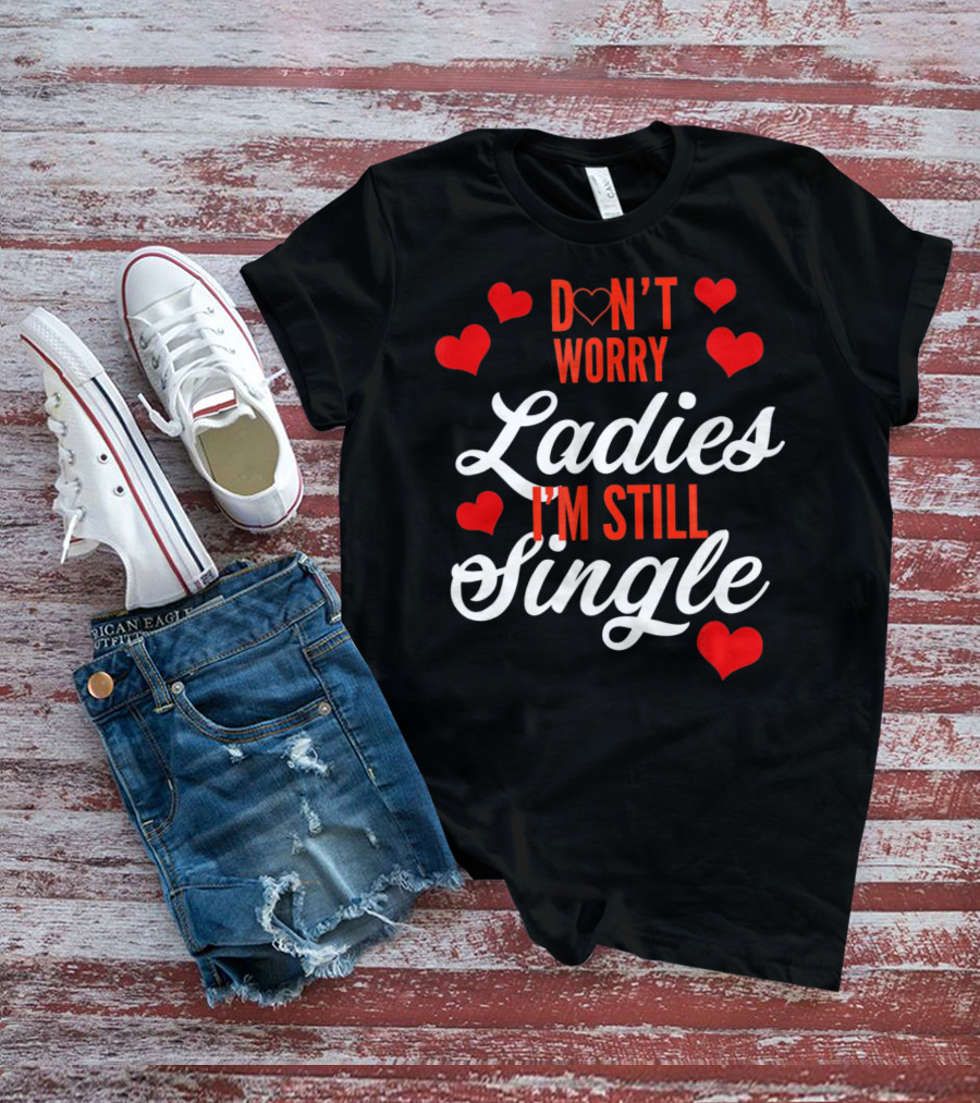 Ladies I'm Still Single Don't Worry Valent Hearts T-Shirt