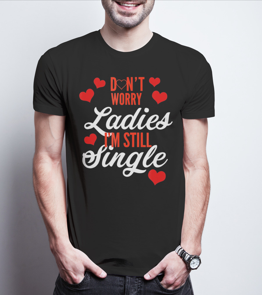 Ladies I'm Still Single Don't Worry Valent Hearts T-Shirt