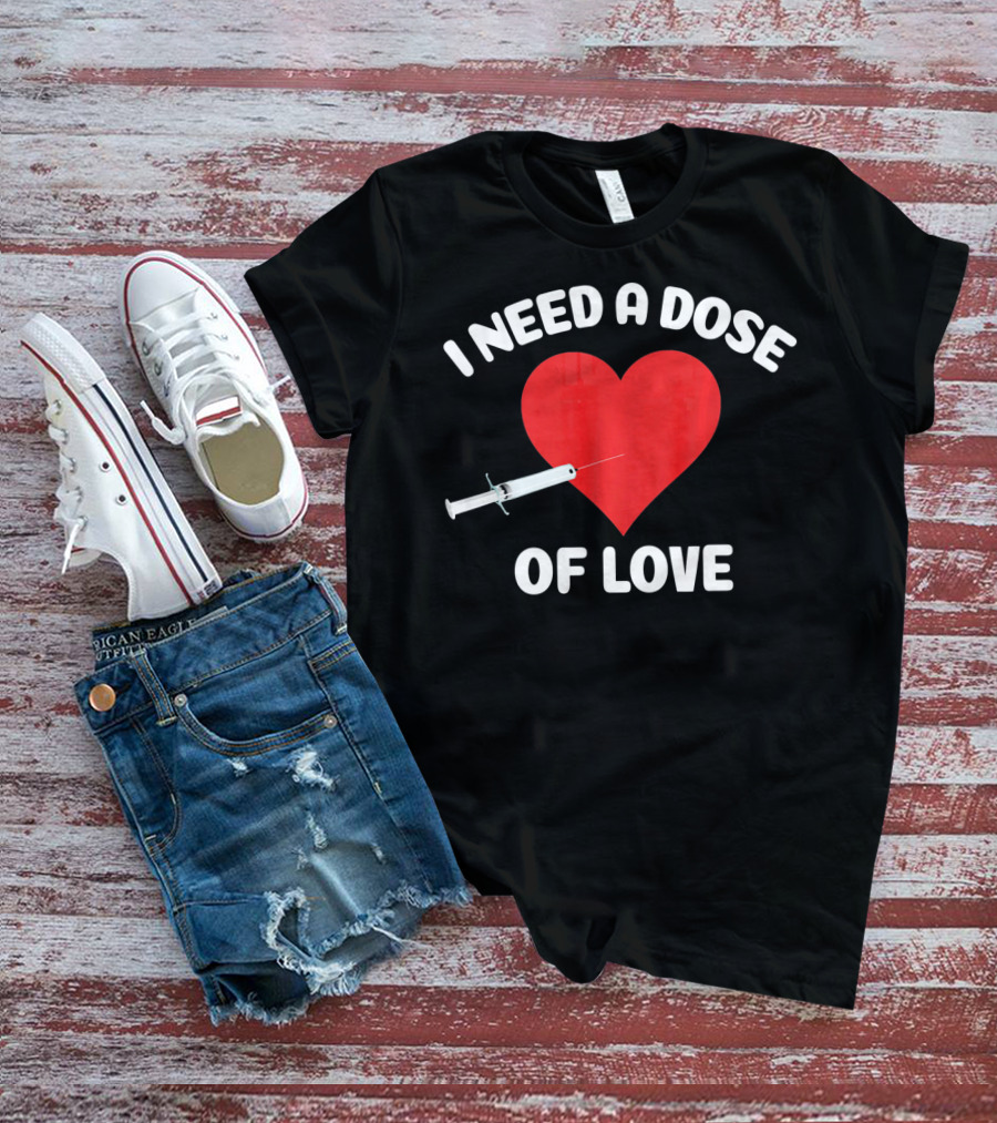 I Need A Dose Of Love Valentine's Day Nurse T-Shirt