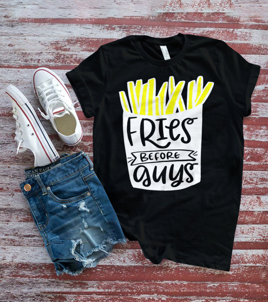 Fries Before Guys Funny Valentines T-Shirt