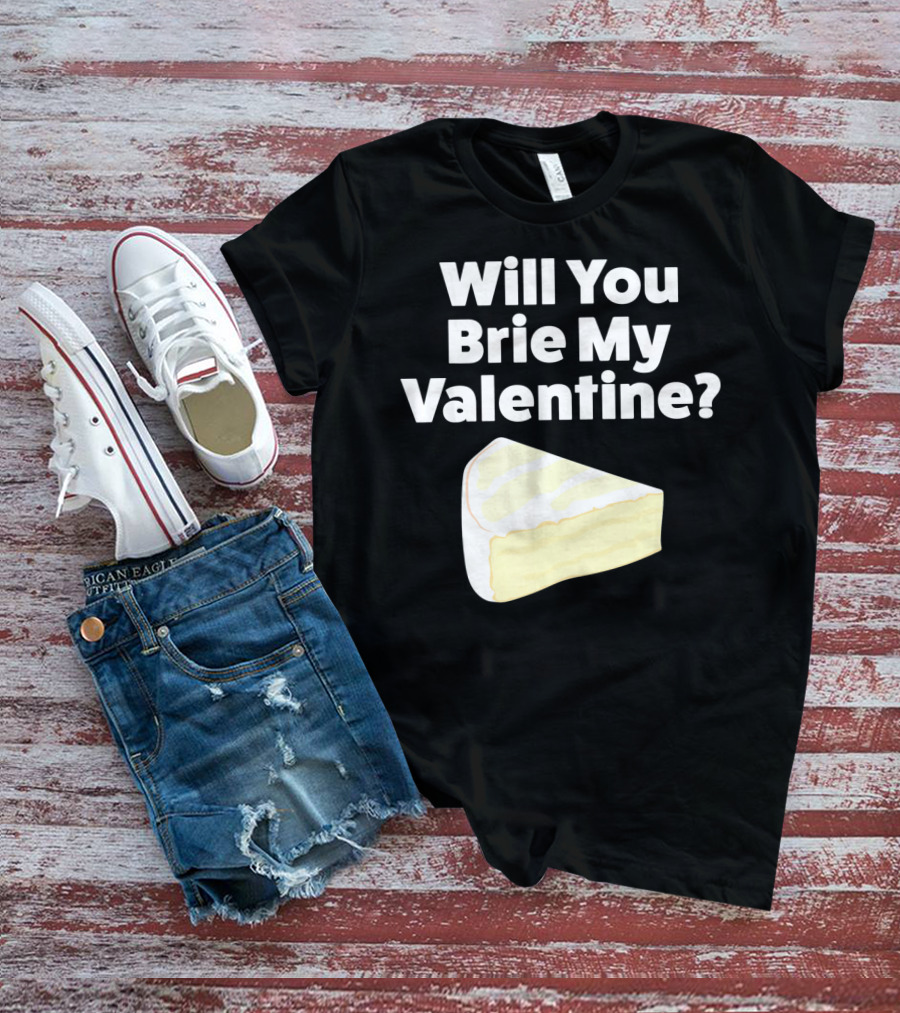 Will You Brie My Valentine Cheese Pun Valentine's Day Humor T-Shirt