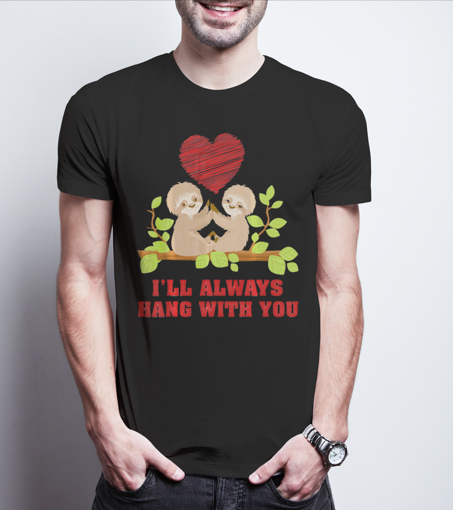 I'll Always Hang With You Funny Couples Valentines Day Sloth T-Shirt