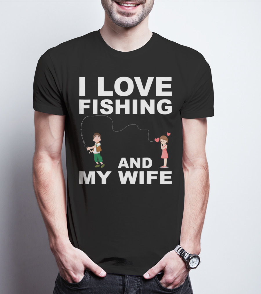 I Love Fishing And My Wife Funny Graphic Quote Valentines Day T-Shirt