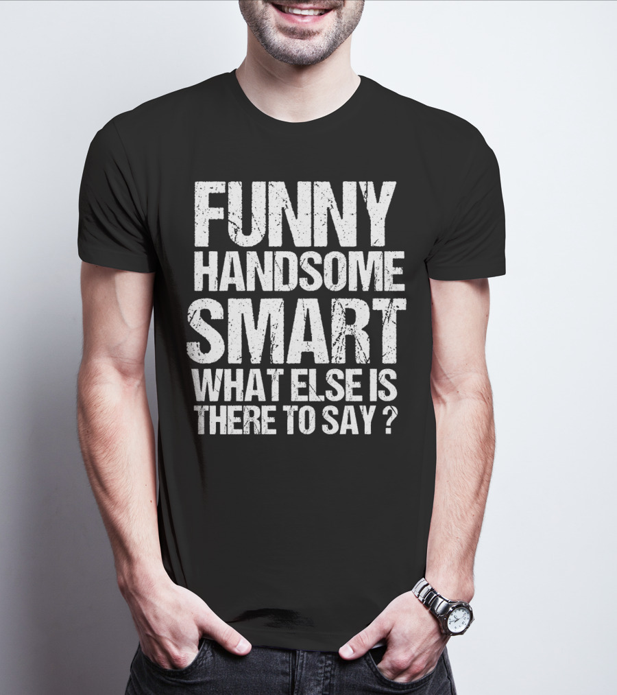 Funny Handsome Smart What Else Is There To Say Valentine T-Shirt
