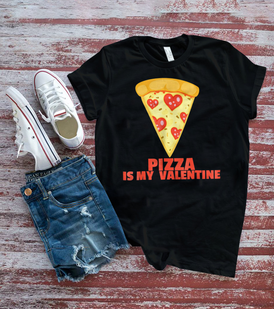 Funny Pizza Is My Valentine Joke Pizza Is My Valentine T-Shirt