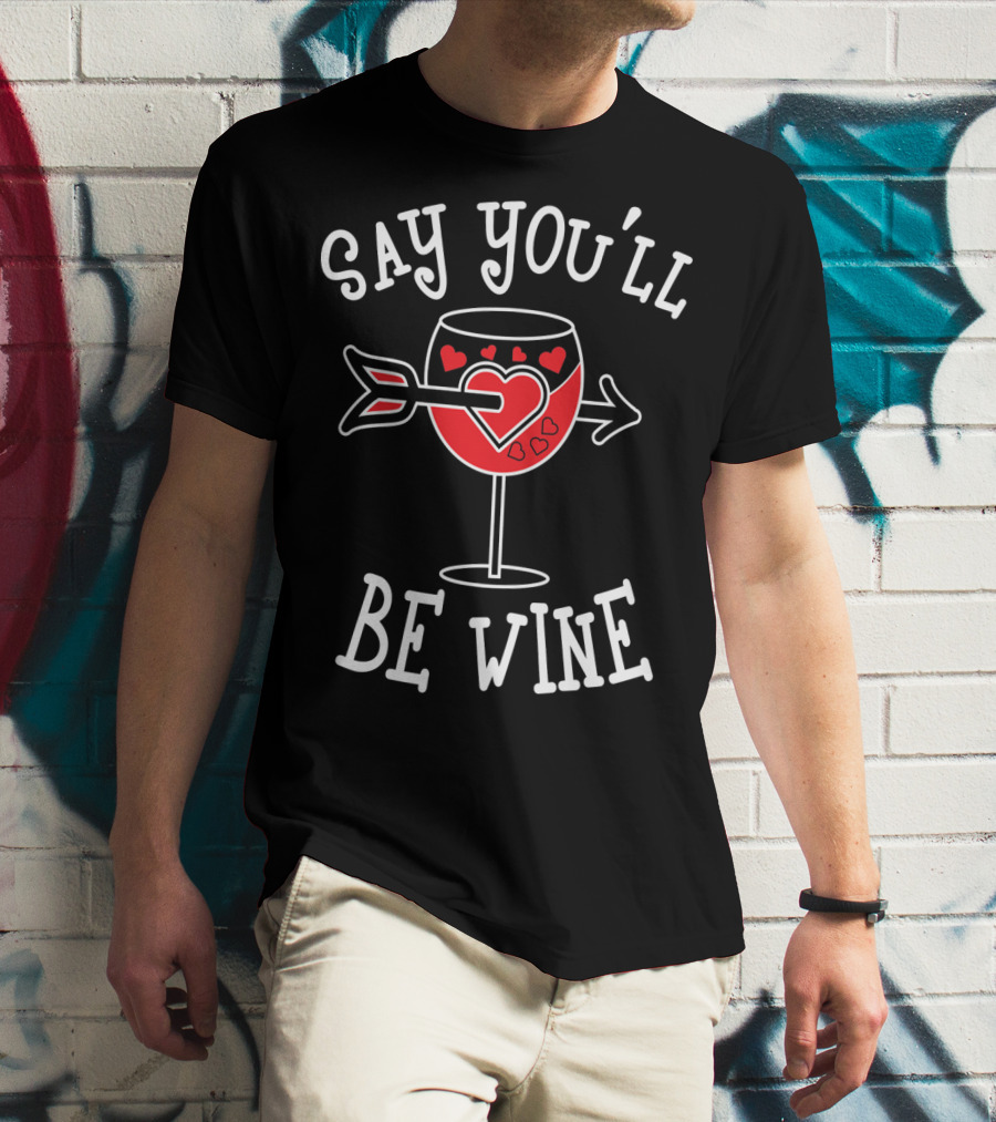 Say You'll Be Wine Funny Anti Valentines T-Shirt