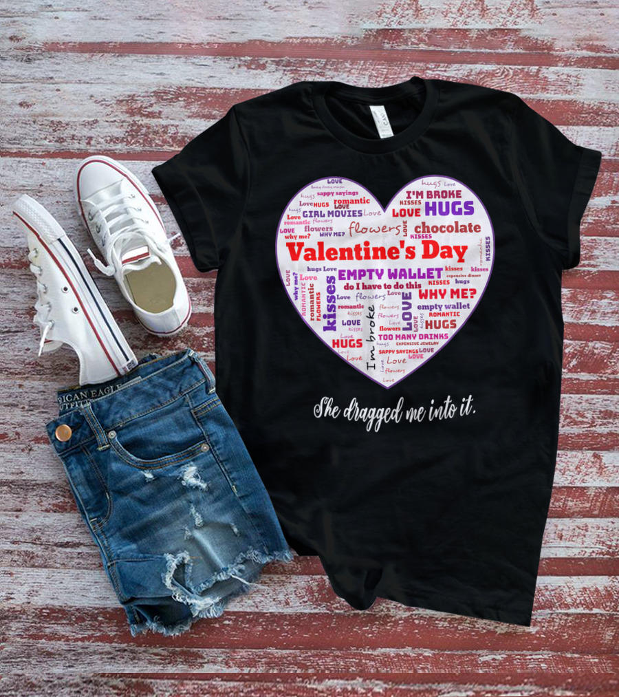 Funny Sarcastic Valentine's Day Word Heart She Dragged Me Into It T-Shirt