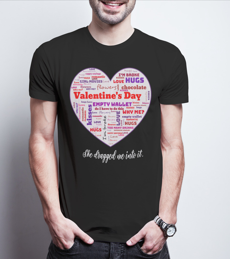 Funny Sarcastic Valentine's Day Word Heart She Dragged Me Into It T-Shirt