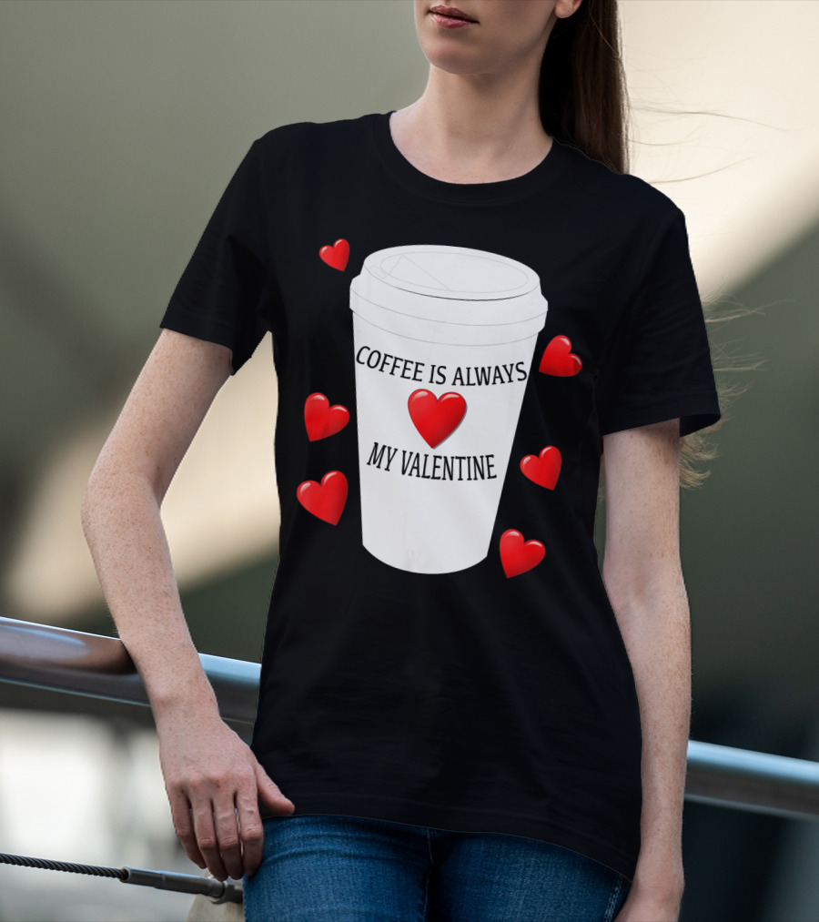 Coffee Is Always My Valentine With Red Hearts And Cup T-Shirt