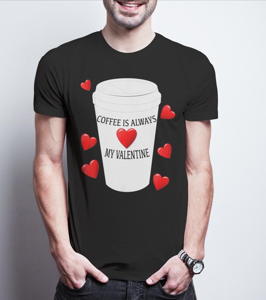 Coffee Is Always My Valentine With Red Hearts And Cup T-Shirt