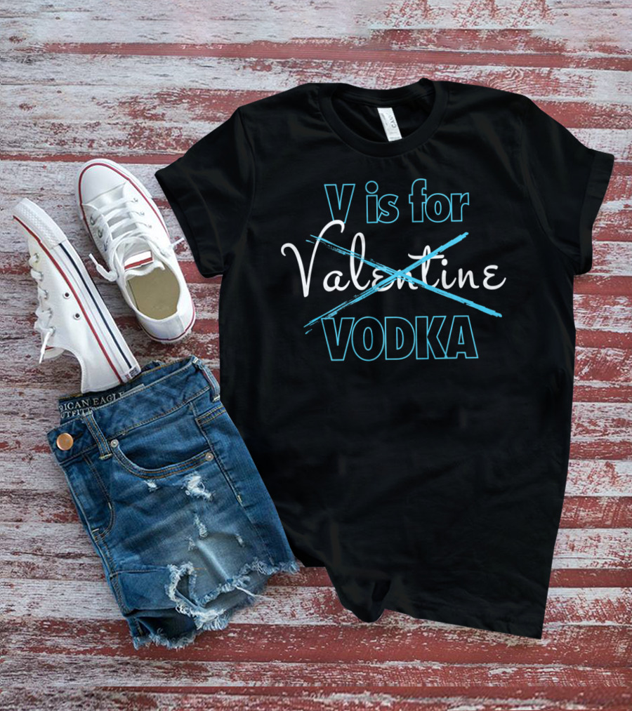 V Is For Vodka Valentine Funny Valentine's Day T-Shirt