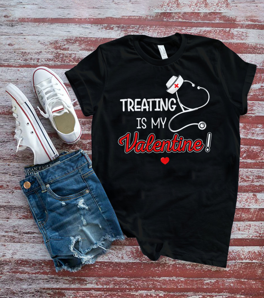 Treating Is My Valentine Nurse Stethoscope Heart T-Shirt