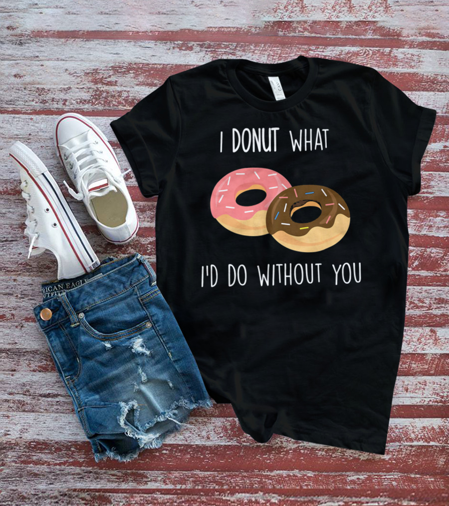 I Donut What I'd Do Without You Funny Valentine Pun T-Shirt