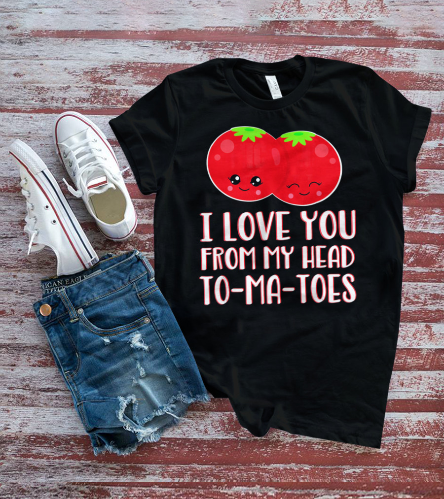 I Love You From My Head To-Ma-Toes Funny Valentines T-Shirt