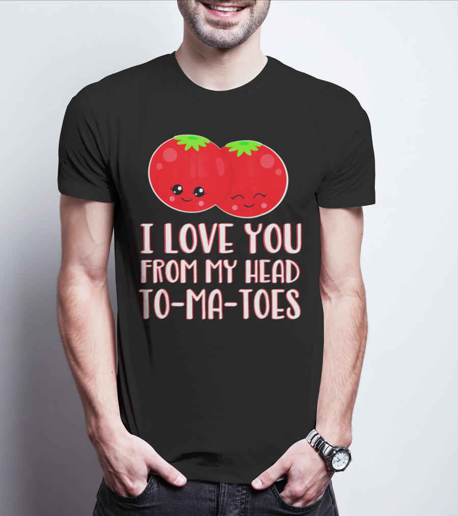 I Love You From My Head To-Ma-Toes Funny Valentines T-Shirt