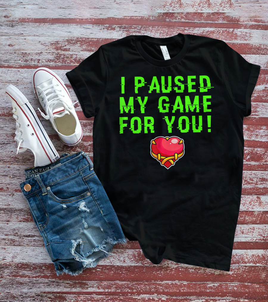 I Paused My Game For You Valentine's Day Gamer T-Shirt