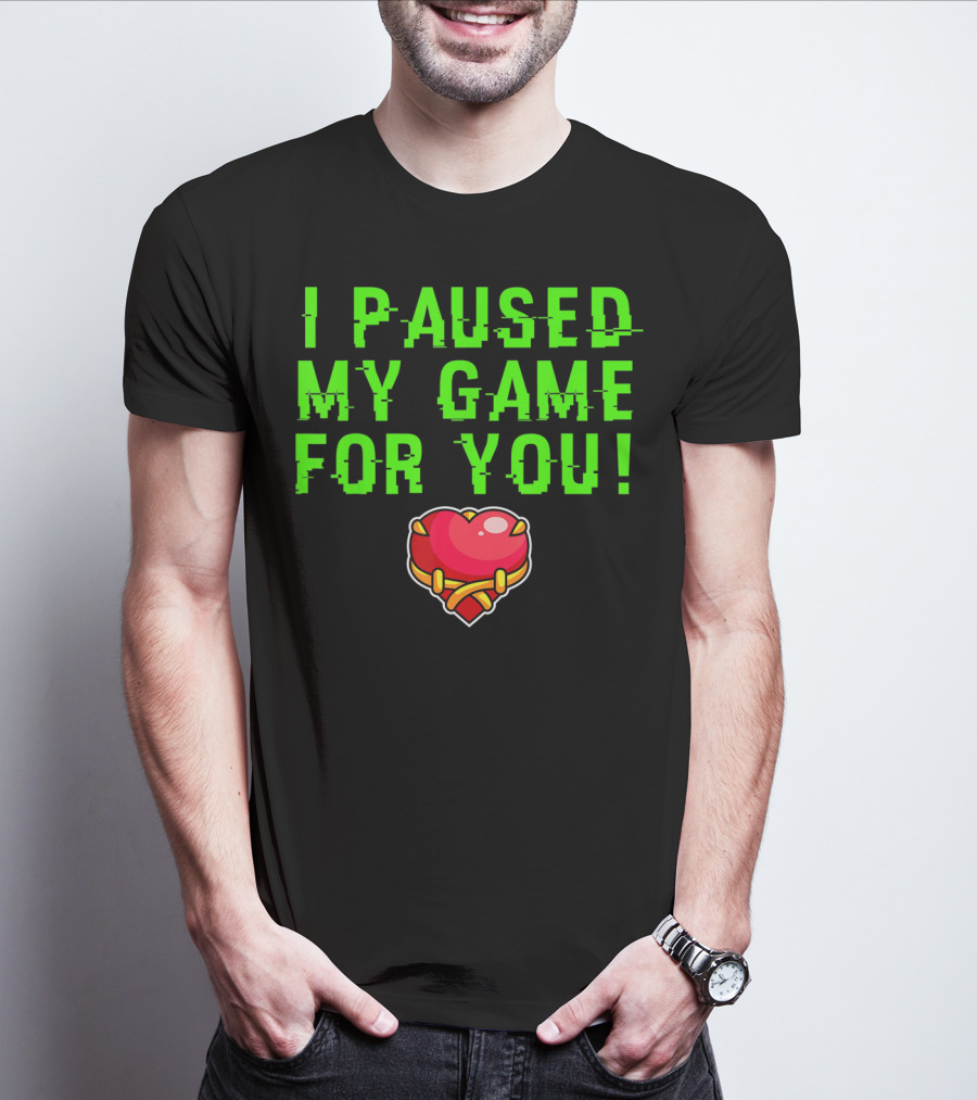I Paused My Game For You Valentine's Day Gamer T-Shirt