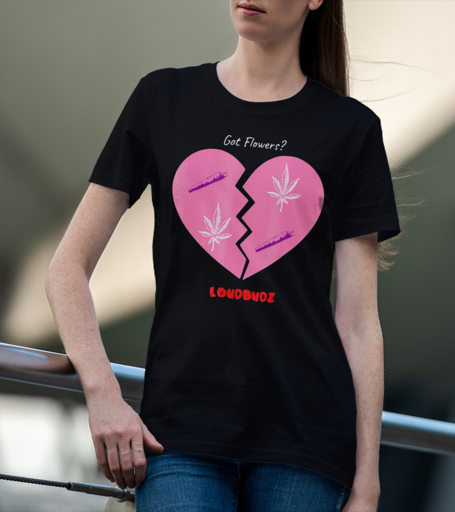 Got Flowers Broken Heart Cannabis Valentines Loudbudz T-Shirt