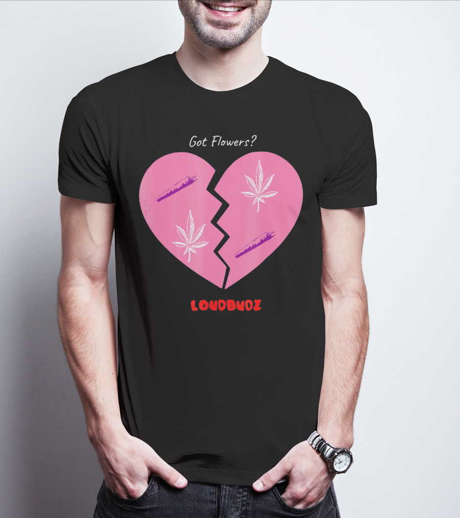 Got Flowers Broken Heart Cannabis Valentines Loudbudz T-Shirt