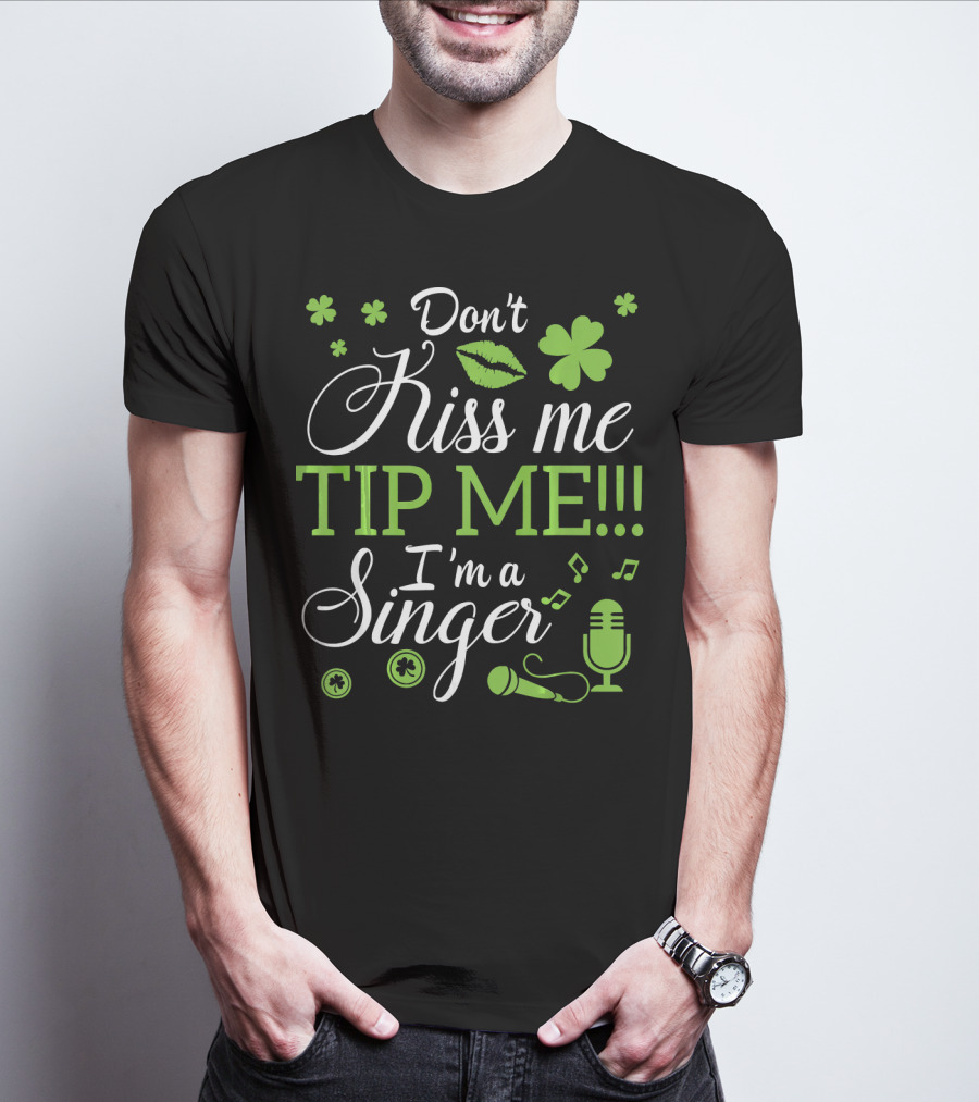 Don't Kiss Me Tip Me I'm A Singer Green Lips Shamrocks Microphone T-Shirt