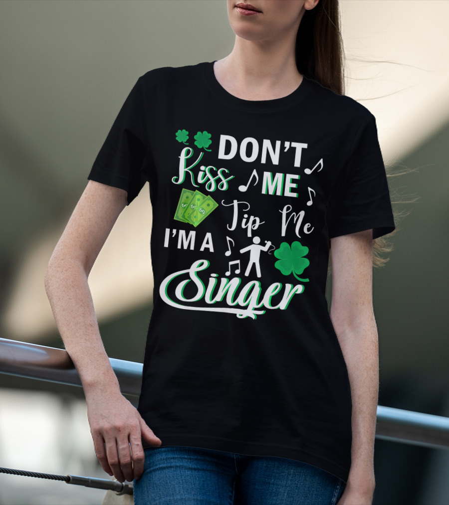 Don't Kiss Me Tip Me I'm A Singer With Shamrocks And Music Notes T-Shirt
