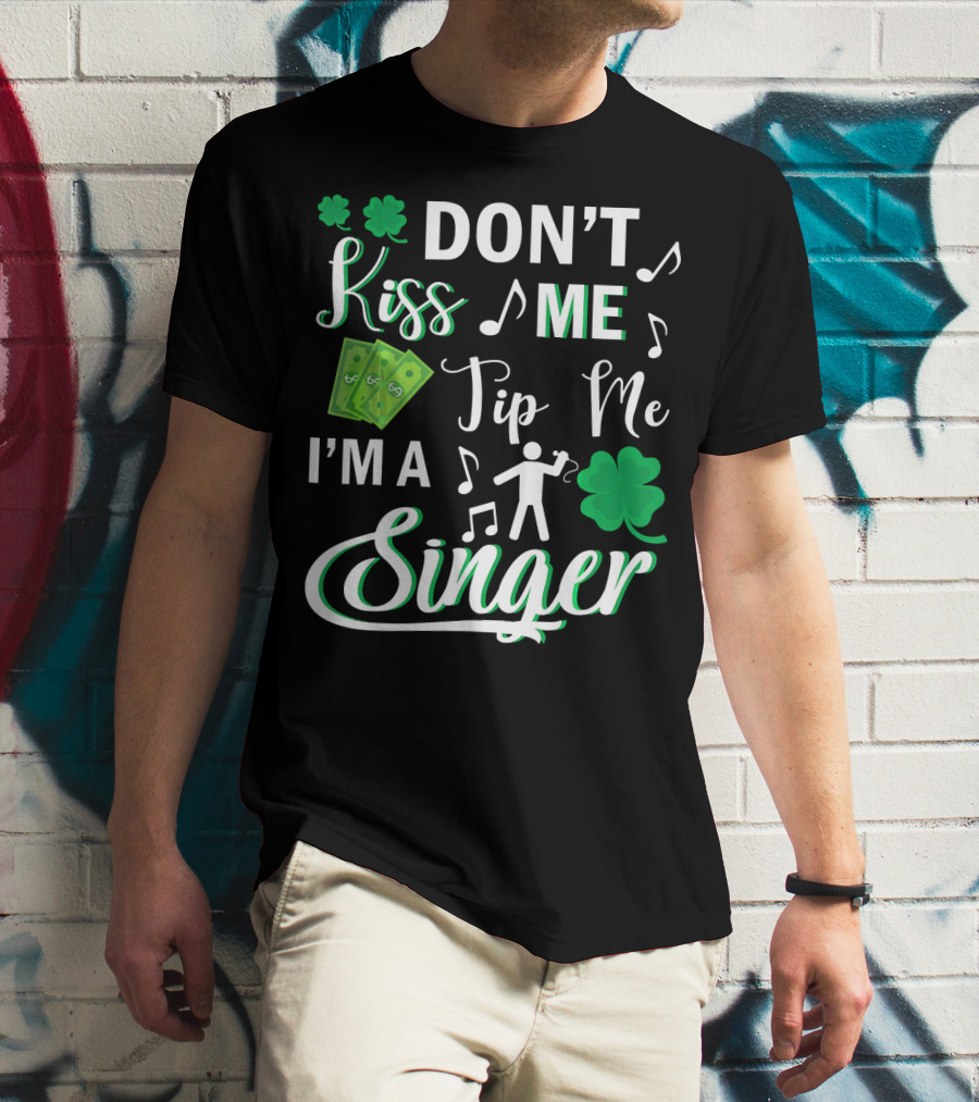 Don't Kiss Me Tip Me I'm A Singer With Shamrocks And Music Notes T-Shirt