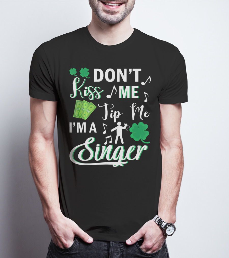 Don't Kiss Me Tip Me I'm A Singer With Shamrocks And Music Notes T-Shirt