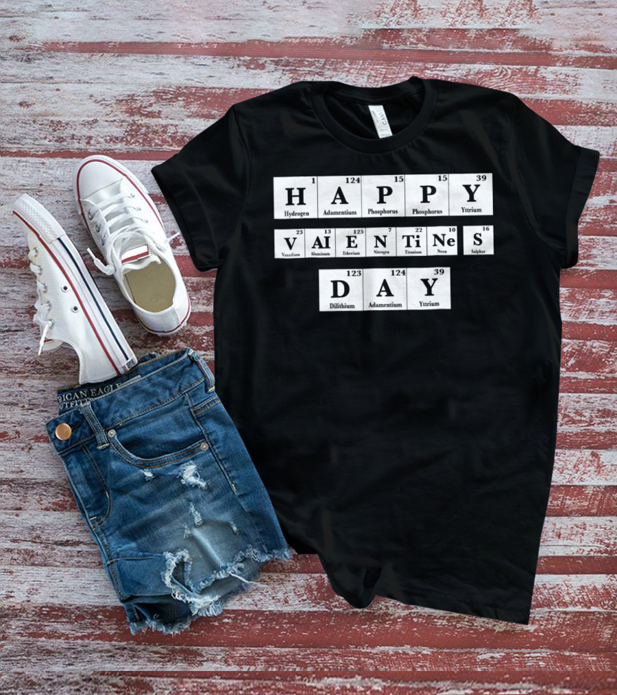 Happy Valentines Day Periodic Table Elements Hydrogen Adamantium Phosphorus Yttrium Vanadium Aluminum Einsteinium Nitrogen Titanium Neon Sulfur Dilithium T-Shirt