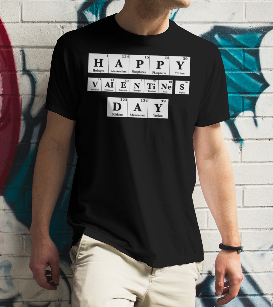 Happy Valentines Day Periodic Table Elements Hydrogen Adamantium Phosphorus Yttrium Vanadium Aluminum Einsteinium Nitrogen Titanium Neon Sulfur Dilithium T-Shirt