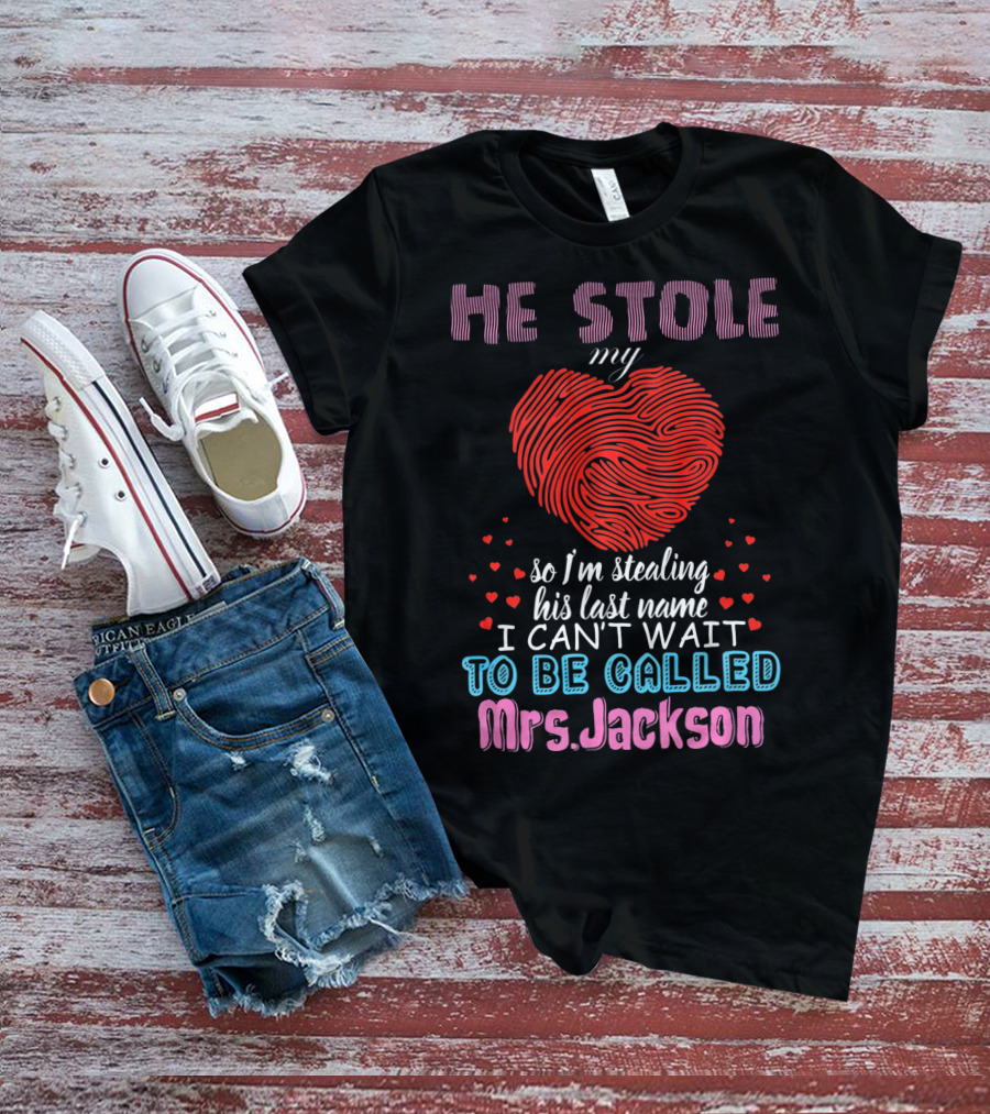 He Stole My Heart So I'm Stealing His Last Name I Can't Wait To Be Called Mrs. Jackson T-Shirt