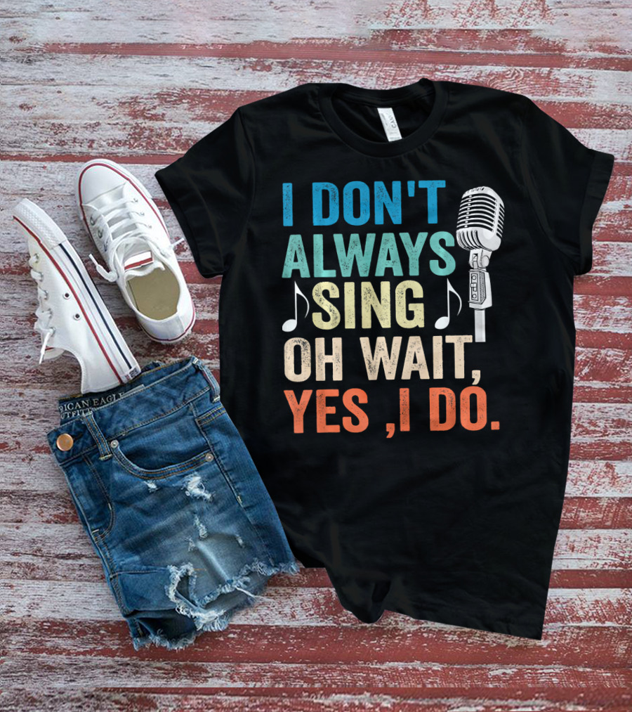 I Don't Always Sing Oh Wait Yes I Do Microphone Note T-Shirt