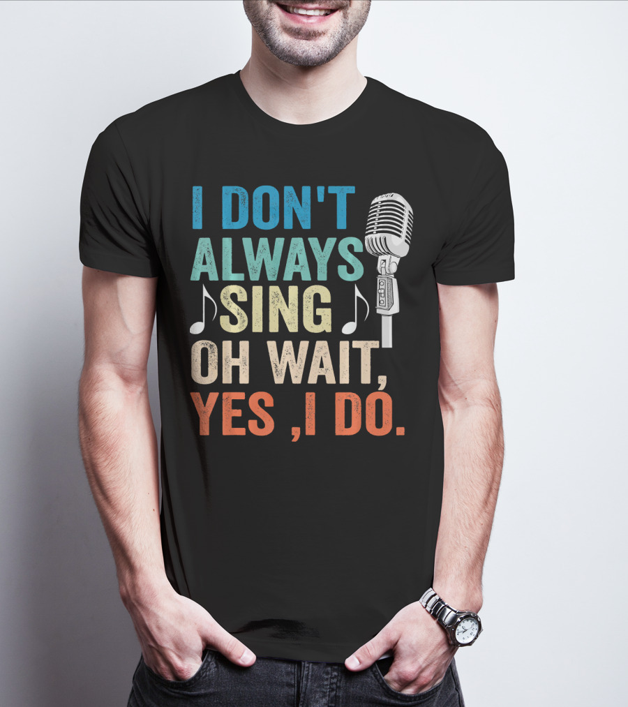 I Don't Always Sing Oh Wait Yes I Do Microphone Note T-Shirt