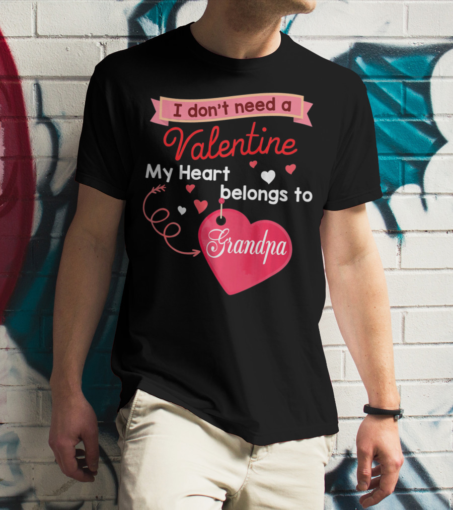 I Don't Need A Valentine My Heart Belongs To Grandpa T-Shirt