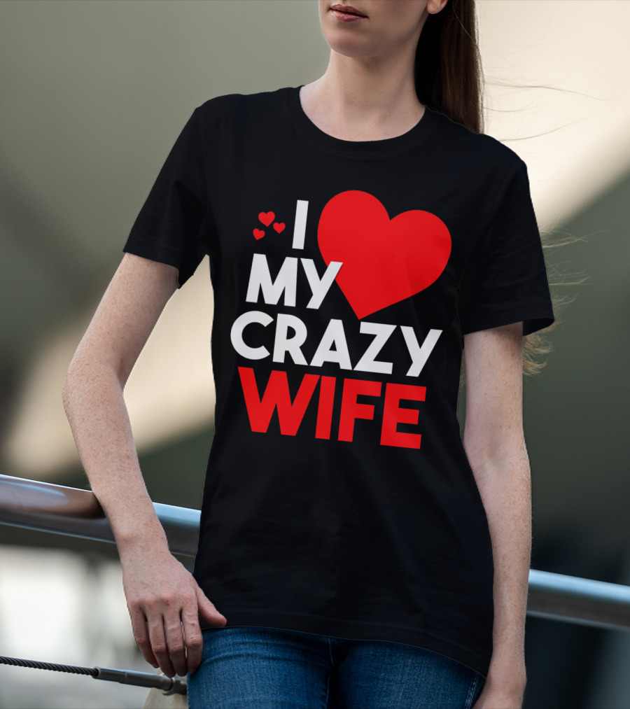 I Love My Crazy Wife T-Shirt