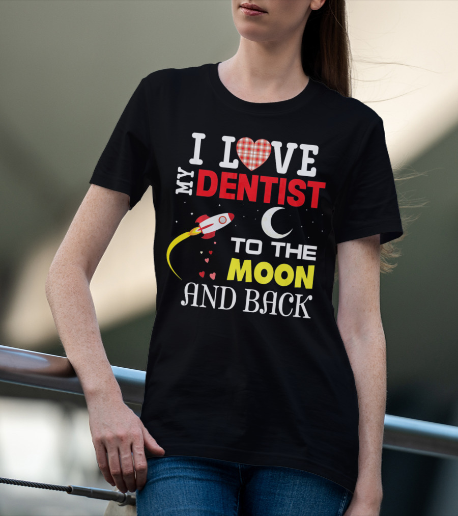 I Love My Dentist To The Moon And Back Rocket Heart Moon T-Shirt