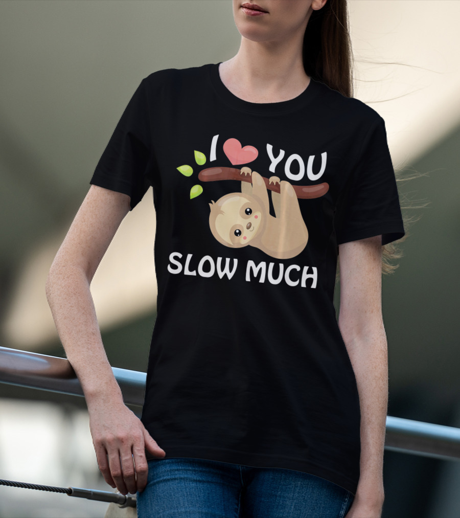 I Love You Slow Much Sloth Hanging On Tree Branch With Leaves T-Shirt
