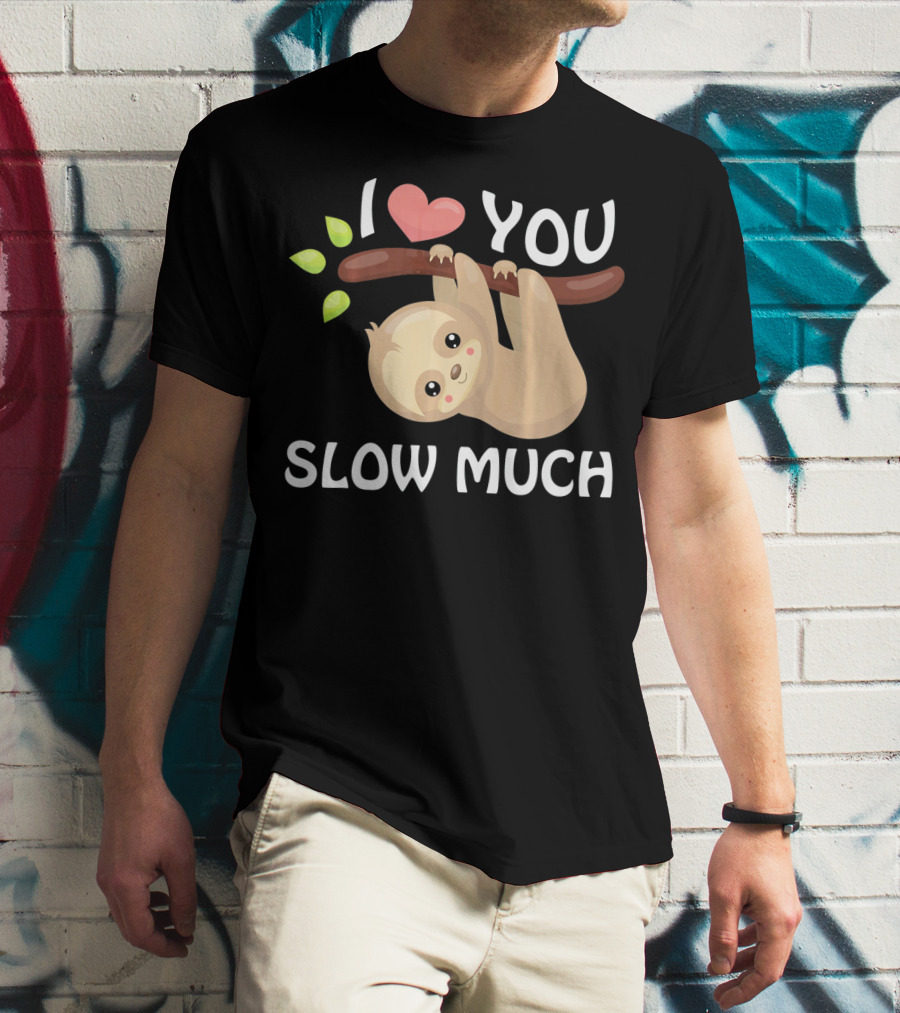 I Love You Slow Much Sloth Hanging On Tree Branch With Leaves T-Shirt