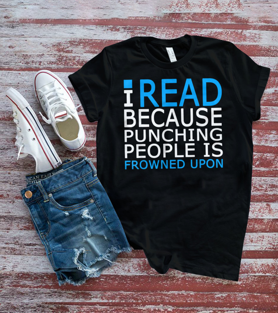I Read Because Punching People Is Frowned Upon T-Shirt