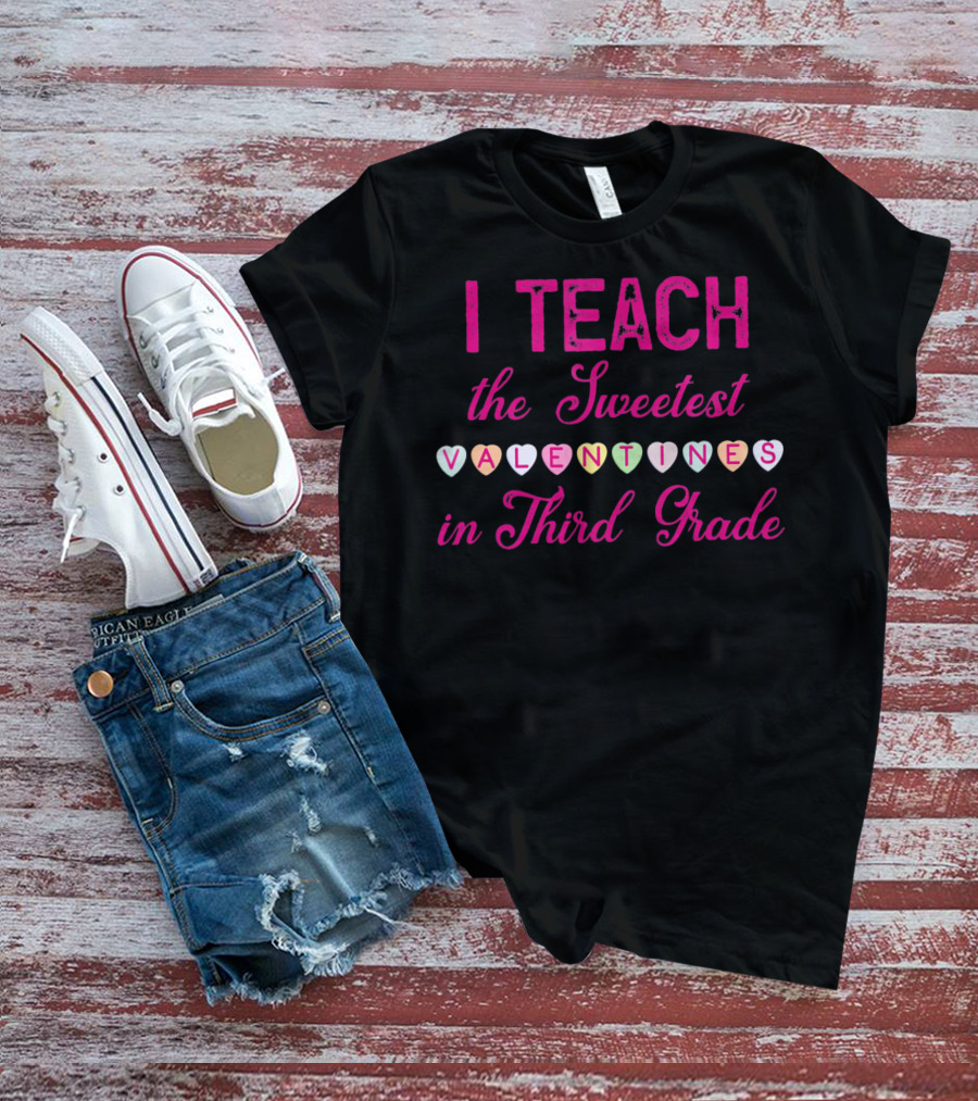 I Teach The Sweetest Valentines In Third Grade T-Shirt