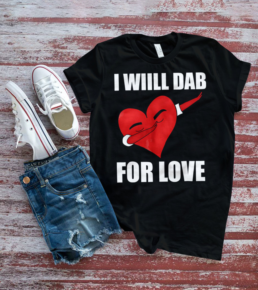 I Will Dab For Love Funny Valentine's Day Heart With Dab Pose T-Shirt