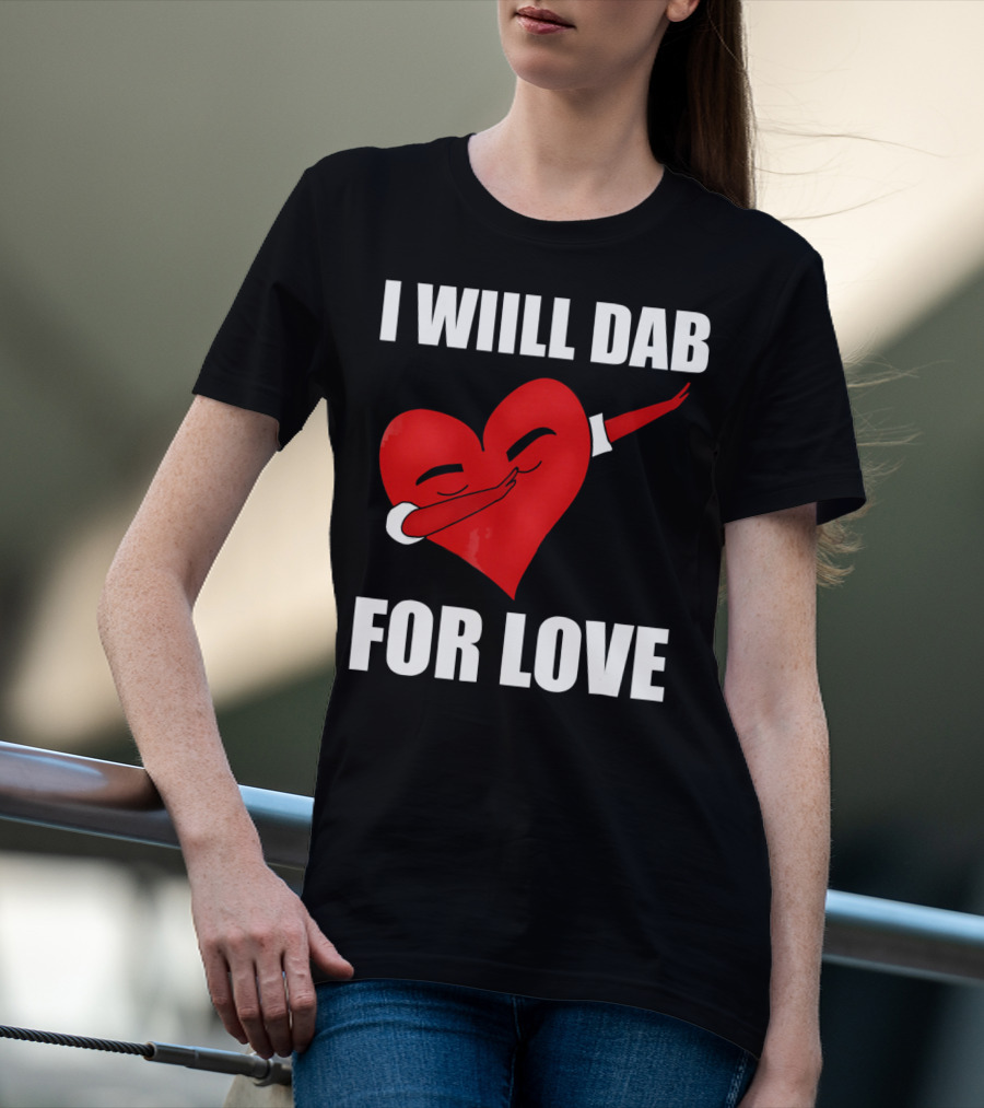 I Will Dab For Love Funny Valentine's Day Heart With Dab Pose T-Shirt