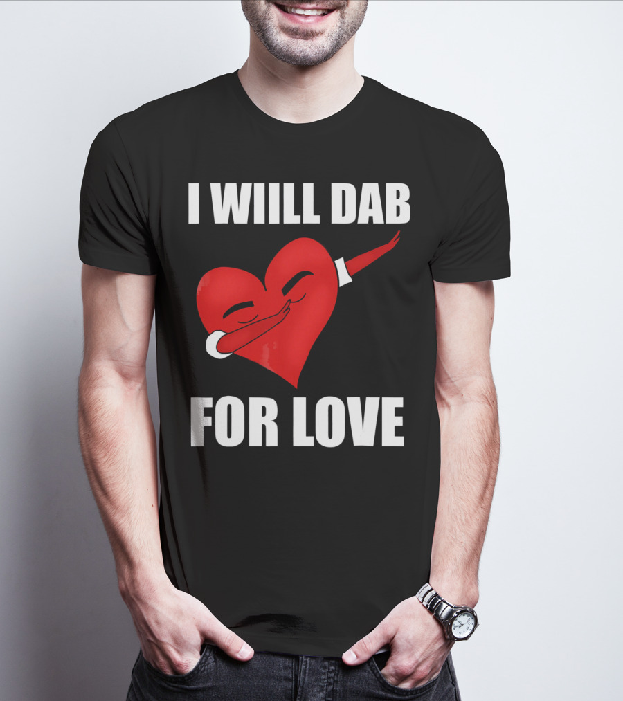 I Will Dab For Love Funny Valentine's Day Heart With Dab Pose T-Shirt