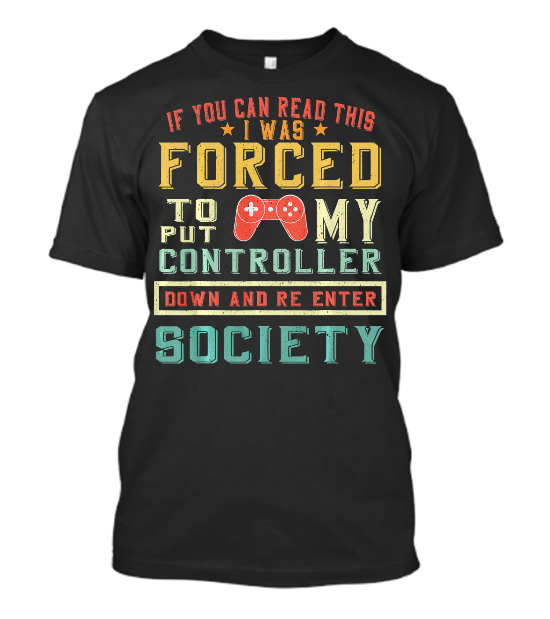 I Was Forced To Put My Controller Down And Re-Enter Society T-Shirt