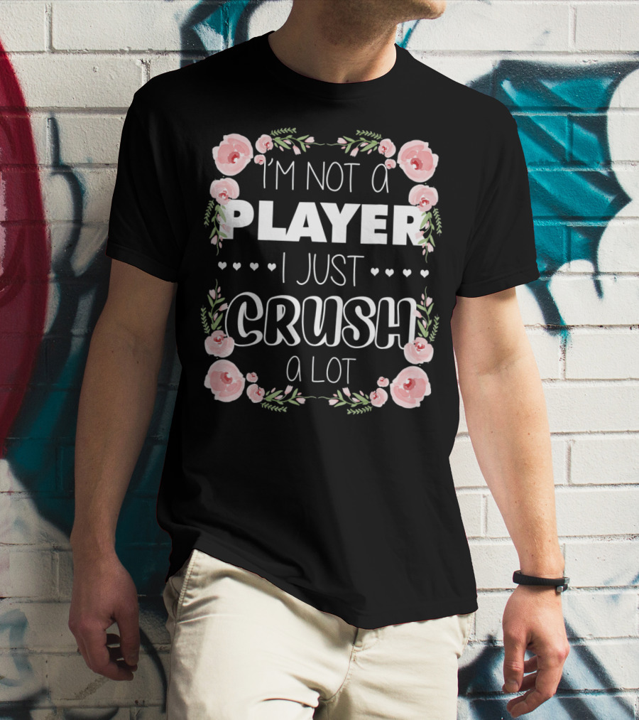 I'm Not A Player I Just Crush A Lot Roses And Hearts Floral T-Shirt