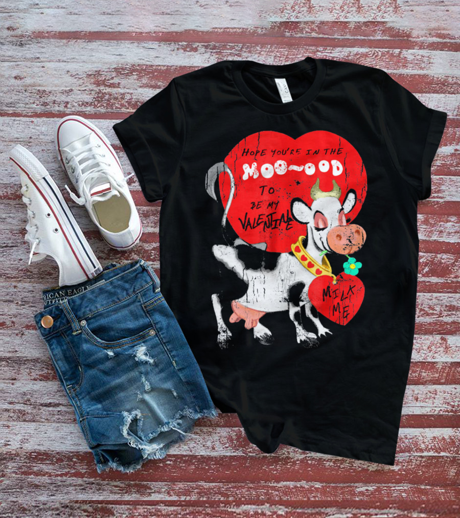 Hope You're In The Moo-ood To Be My Valentine Milk Me Vintage Cow T-Shirt