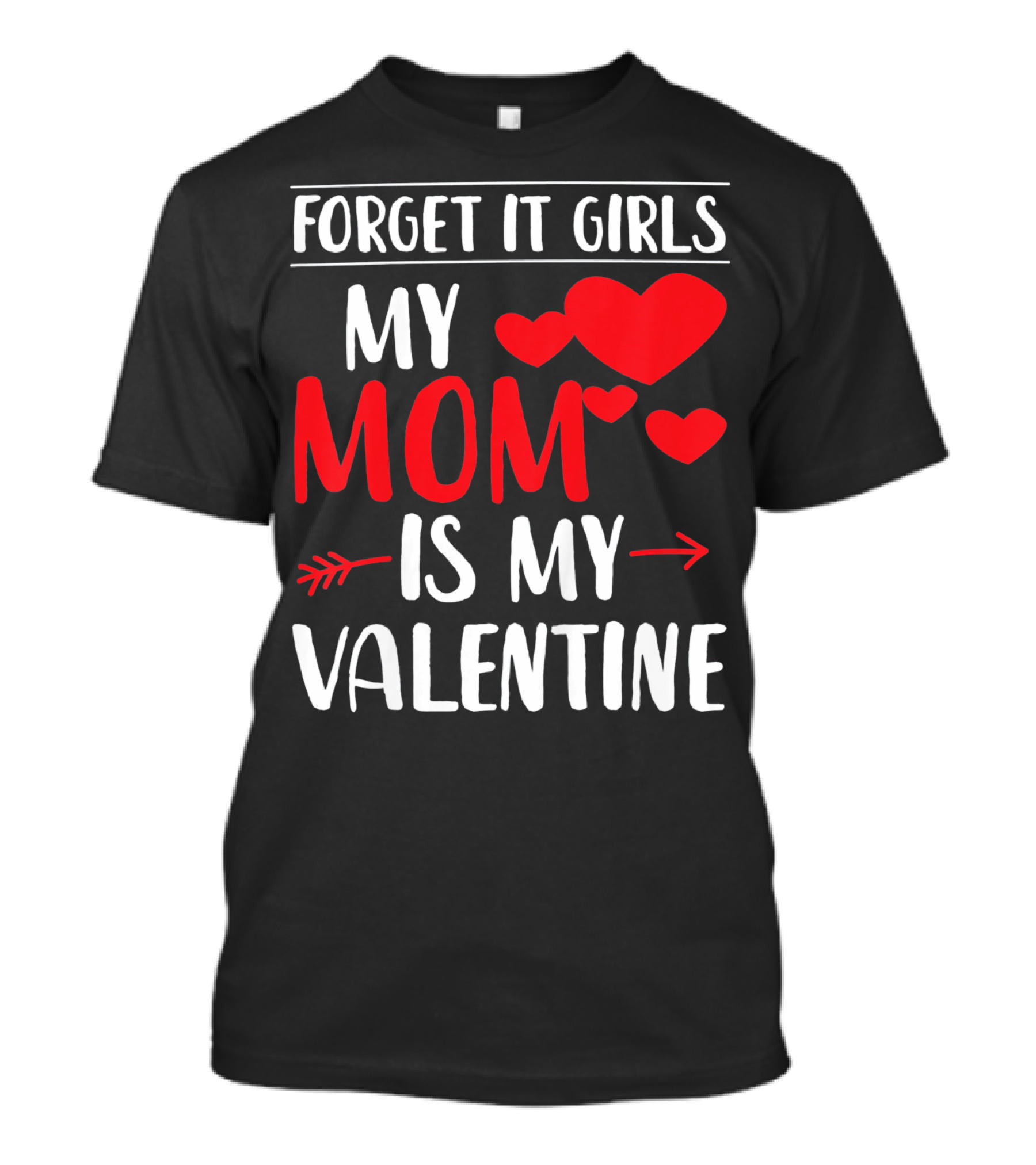 Forget It Girls My Mom Is My Valentine With Hearts T-Shirt