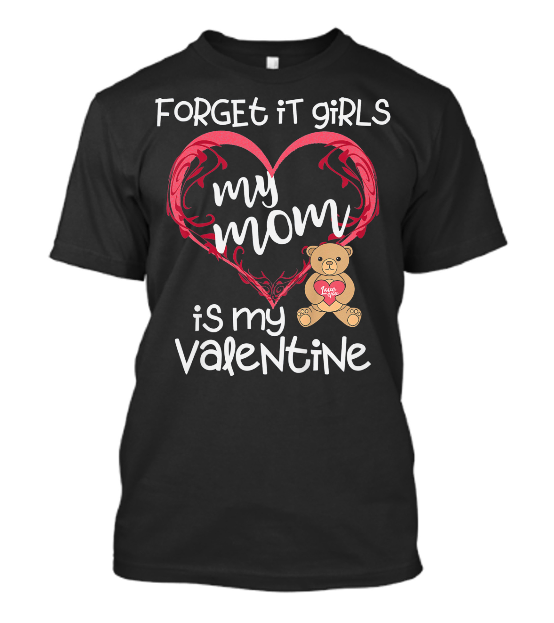 Forget It Girls My Mom Is My Valentine Teddy Bear Heart T-Shirt