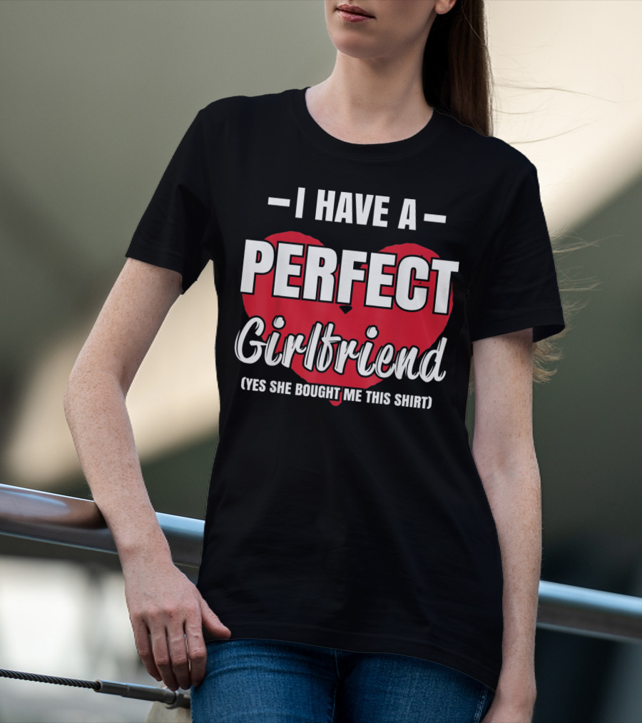 I Have A Perfect Girlfriend T-Shirt